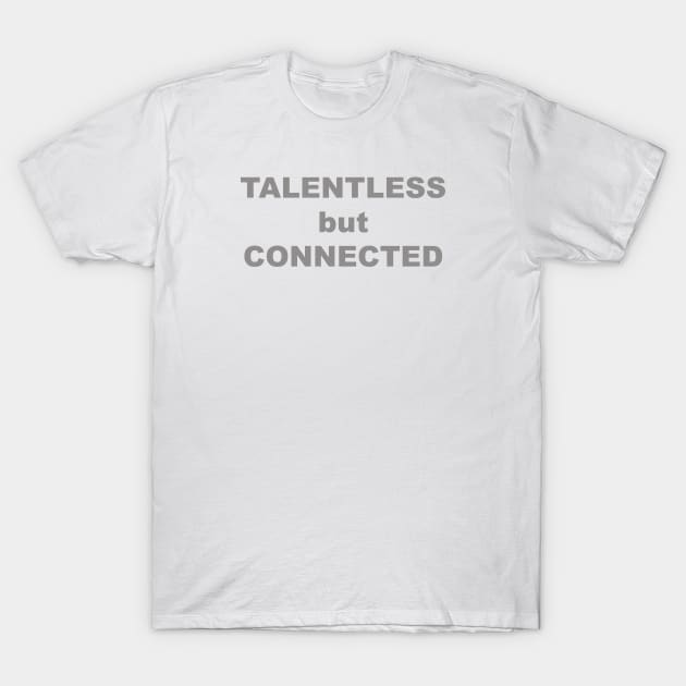 TALENTLESS but CONNECTED T-Shirt by TheCosmicTradingPost